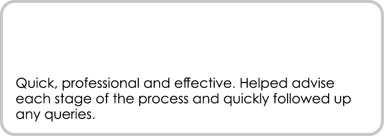  Quick, professional and effective. Helped advise each stage of the process and quickly followed up any queries. 