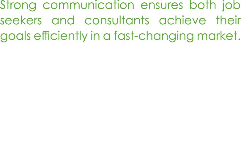 Strong communication ensures both job seekers and consultants achieve their goals efficiently in a fast changing market.