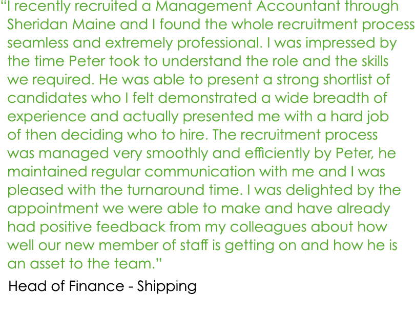  I recently recruited a Management Accountant through Sheridan Maine and I found the whole recruitment process seaml   