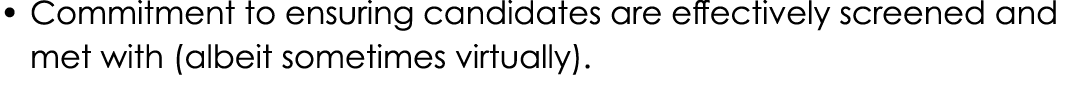    Commitment to ensuring candidates are effectively screened and met with (albeit sometimes virtually) 