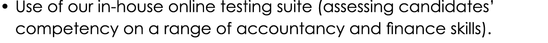 • Use of our in house online testing suite (assessing candidates’ competency on a range of accountancy and finance sk...